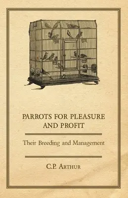Papugi dla przyjemności i zysku - ich hodowla i zarządzanie - Parrots for Pleasure and Profit - Their Breeding and Management