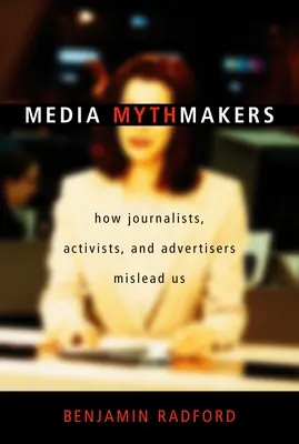 Media Mythmakers: Jak dziennikarze, aktywiści i reklamodawcy wprowadzają nas w błąd - Media Mythmakers: How Journalists, Activists, and Advertisers Mislead Us