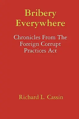 Bribery Everywhere: Kroniki z ustawy o zagranicznych praktykach korupcyjnych - Bribery Everywhere: Chronicles From The Foreign Corrupt Practices Act