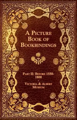 A Picture Book of Bookbindings - Part II: Before 1550-1800 - Muzeum Wiktorii i Alberta - A Picture Book of Bookbindings - Part II: Before 1550-1800 - Victoria & Albert Museum