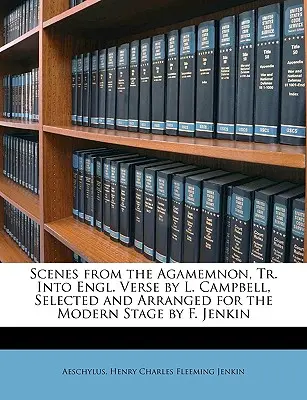 Sceny z Agamemnona, przetłumaczone na angielski przez L. Campbella, wybrane i zaaranżowane na współczesną scenę przez F. Jenkina - Scenes from the Agamemnon, Tr. Into Engl. Verse by L. Campbell, Selected and Arranged for the Modern Stage by F. Jenkin