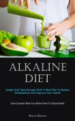 Dieta alkaliczna: Proste i smaczne przepisy z planem posiłków, aby zmniejszyć stan zapalny i poprawić swoje zdrowie (Green Smoothies Made From Al - Alkaline Diet: Simple And Tasty Recipes With A Meal Plan To Reduce Inflammation And Improve Your Health (Green Smoothies Made From Al