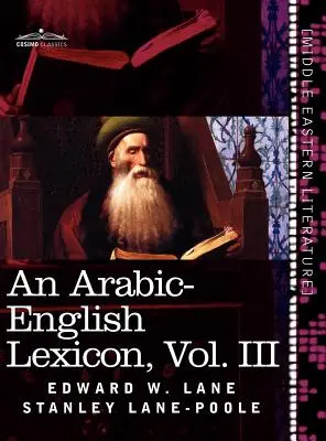 Leksykon arabsko-angielski (w ośmiu tomach), tom III: Pochodzący z najlepszych i najbardziej obfitych źródeł wschodnich - An Arabic-English Lexicon (in Eight Volumes), Vol. III: Derived from the Best and the Most Copious Eastern Sources