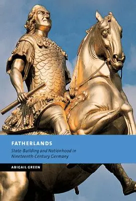 Ojczyzny: Budowanie państwa i narodowości w dziewiętnastowiecznych Niemczech - Fatherlands: State-Building and Nationhood in Nineteenth-Century Germany