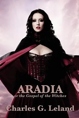 Aradia lub Ewangelia czarownic - Aradia or the Gospel of the Witches