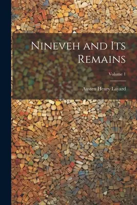 Niniwa i jej pozostałości; Tom 1 - Nineveh and Its Remains; Volume 1