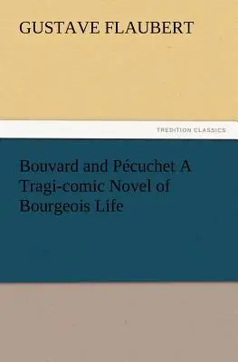 Bouvard i Pcuchet: tragikomiczna powieść o mieszczańskim życiu - Bouvard and Pcuchet A Tragi-comic Novel of Bourgeois Life