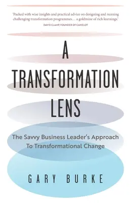 A Transformation Lens: Podejście mądrego lidera biznesu do zmian transformacyjnych - A Transformation Lens: The Savvy Business Leader's Approach to Transformational Change