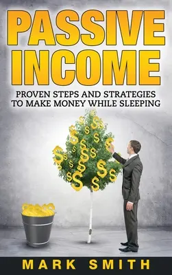 Dochód pasywny: Sprawdzone kroki i strategie zarabiania pieniędzy podczas snu - Passive Income: Proven Steps And Strategies to Make Money While Sleeping