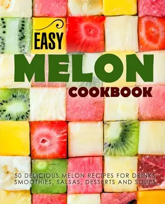 Easy Melon Cookbook: 50 pysznych przepisów z melona na napoje, koktajle, salsy, desery i zupy (wydanie 2) - Easy Melon Cookbook: 50 Delicious Melon Recipes for Drinks, Smoothies, Salsas, Desserts and Soups (2nd Edition)