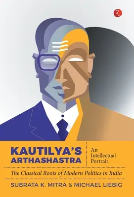 Arthashastra Kautilyi: Intelektualny portret: Klasyczne korzenie współczesnej polityki w Indiach - Kautilya'S Arthashastra: An Intellectual Portrait: The Classical Roots Of Modern Politics In India