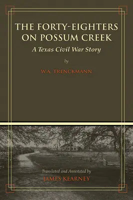 The Forty-Eighters of Possum Creek: Historia wojny secesyjnej w Teksasie - The Forty-Eighters of Possum Creek: A Texas Civil War Story