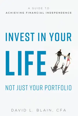 Inwestuj w swoje życie, nie tylko w portfel: Przewodnik do osiągnięcia niezależności finansowej - Invest in Your Life Not Just Your Portfolio: A Guide to Achieving Financial Independence