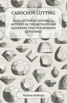 Cięcie kaboszonów - zbiór historycznych artykułów na temat metod i sprzętu używanego do obróbki kamieni szlachetnych - Cabochon Cutting - A Collection of Historical Articles on the Methods and Equipment Used for Working Gemstones