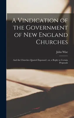 Windykacja rządu kościołów Nowej Anglii: i kłótnia kościołów; lub odpowiedź na niektóre propozycje - A Vindication of the Government of New England Churches: and the Churches Quarrel Espoused; or, a Reply to Certain Proposals