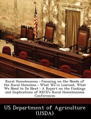 Bezdomność na obszarach wiejskich: Koncentracja na potrzebach bezdomnych na obszarach wiejskich: What We've Learned, What We Need to Do Next: Raport na temat ustaleń i - Rural Homelessness: Focusing on the Needs of the Rural Homeless: What We've Learned, What We Need to Do Next: A Report on the Findings and