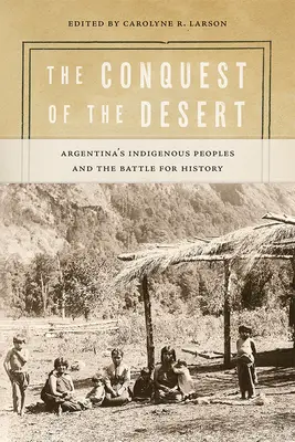 Podbój pustyni: Rdzenni mieszkańcy Argentyny i bitwa o historię - The Conquest of the Desert: Argentina's Indigenous Peoples and the Battle for History