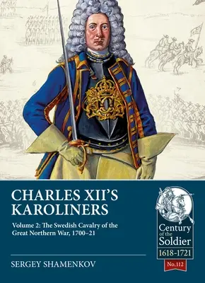 Karolingowie Karola XII: Tom 2: Szwedzka kawaleria wielkiej wojny północnej 1700-21 - Charles XII's Karoliners: Volume 2: The Swedish Cavalry of the Great Northern War, 1700-21
