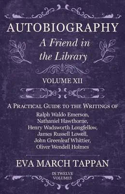 Autobiografia - Przyjaciel w bibliotece: Volume XII - A Practical Guide to the Writings of Ralph Waldo Emerson, Nathaniel Hawthorne, Henry Wadsworth L - Autobiography - A Friend in the Library: Volume XII - A Practical Guide to the Writings of Ralph Waldo Emerson, Nathaniel Hawthorne, Henry Wadsworth L