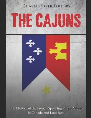 The Cajuns: Historia francuskojęzycznej grupy etnicznej w Kanadzie i Luizjanie - The Cajuns: The History of the French-Speaking Ethnic Group in Canada and Louisiana