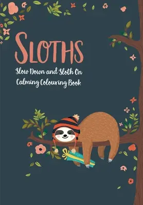 Leniwce - zwolnij i leniwij się: Uspokajająca kolorowanka - Sloths - Slow Down & Sloth On: Calming Colouring Book