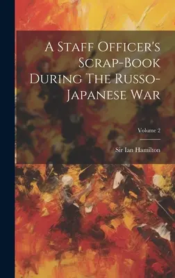 Notatnik oficera sztabowego podczas wojny rosyjsko-japońskiej; tom 2 - A Staff Officer's Scrap-book During The Russo-japanese War; Volume 2