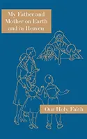 Mój Ojciec i Matka na ziemi i w niebie: Seria Nasza Święta Wiara - My Father and Mother on Earth and in Heaven: Our Holy Faith Series