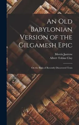 Starobabilońska wersja eposu o Gilgameszu: Na podstawie niedawno odkrytych tekstów - An Old Babylonian Version of the Gilgamesh Epic: On the Basis of Recently Discovered Texts