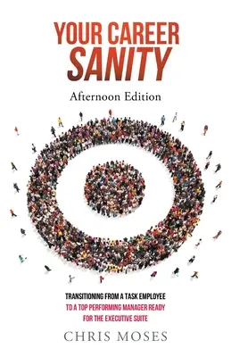 Your Career Sanity: Afternoon Edition: Przejście od pracownika zadaniowego do menedżera o najlepszych wynikach, gotowego do objęcia stanowiska kierowniczego - Your Career Sanity: Afternoon Edition: Transitioning from a Task Employee to a Top-Performing Manager Ready for the Executive Suite