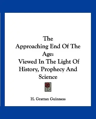 Zbliżający się koniec wieku: W świetle historii, proroctw i nauki - The Approaching End of the Age: Viewed in the Light of History, Prophecy and Science