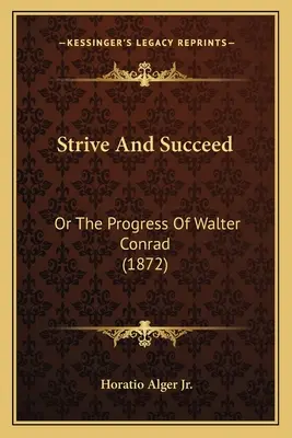 Strive And Succeed: Or The Progress Of Walter Conrad (1872)