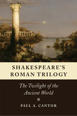 Trylogia rzymska Szekspira: Zmierzch starożytnego świata - Shakespeare's Roman Trilogy: The Twilight of the Ancient World