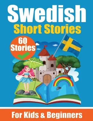 60 Short Stories in Swedish A Dual-Language Book in English and Swedish Książka do nauki języka szwedzkiego dla dzieci i początkujących: Nauka szwedzkiego Lan - 60 Short Stories in Swedish A Dual-Language Book in English and Swedish A Swedish Language Learning book for Children and Beginners: Learn Swedish Lan