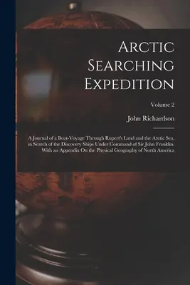 Arktyczna wyprawa poszukiwawcza: A Journal of a Boat-Voyage Through Rupert's Land and the Arctic Sea, in Search of the Discovery Ships Under Command of - Arctic Searching Expedition: A Journal of a Boat-Voyage Through Rupert's Land and the Arctic Sea, in Search of the Discovery Ships Under Command of