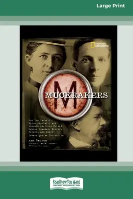 Muckrackers: How Ida Tarbell, Upton Sinclair, and Lincoln Steffens Helped Expose Scandal, Inspire Reform, and Invent Investigative