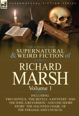 The Collected Supernatural and Weird Fiction of Richard Marsh: Volume 1-Including Two Novels, 'The Beetle: A Mystery” i ”The Joss: A Reversion” oraz - The Collected Supernatural and Weird Fiction of Richard Marsh: Volume 1-Including Two Novels, 'The Beetle: A Mystery' and 'The Joss: A Reversion, ' an