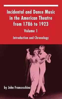 Muzyka incydentalna i taneczna w teatrze amerykańskim w latach 1786-1923: Tom 1, wprowadzenie i chronologia (twarda oprawa) - Incidental and Dance Music in the American Theatre from 1786 to 1923: Volume 1, Introduction and Chronology (hardback)