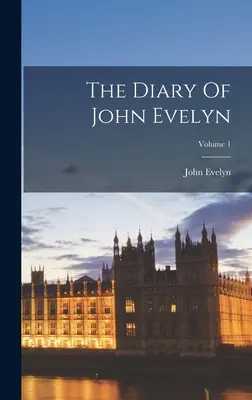 Dziennik Johna Evelyna; tom 1 - The Diary Of John Evelyn; Volume 1