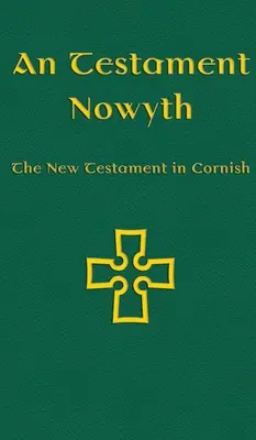 An Testament Nowyth: Nowy Testament w języku kornwalijskim - An Testament Nowyth: The New Testament in Cornish