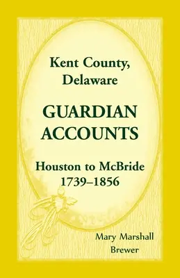 Hrabstwo Kent, Delaware Rachunki opiekuna: Houston do McBride, 1739-1856 - Kent County, Delaware Guardian Accounts: Houston to McBride, 1739-1856