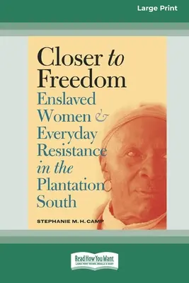 Bliżej wolności: Zniewolone kobiety i codzienny opór na plantacjach Południa (16pt Large Print Edition) - Closer to Freedom: Enslaved Women and Everyday Resistance in the Plantation South (16pt Large Print Edition)