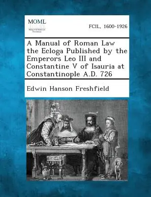 Podręcznik prawa rzymskiego Ecloga opublikowany przez cesarzy Leona III i Konstantyna V z Izaurii w Konstantynopolu A.D. 726 - A Manual of Roman Law the Ecloga Published by the Emperors Leo III and Constantine V of Isauria at Constantinople A.D. 726