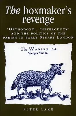 The Boxmaker's Revenge: Ortodoksja, heterodoksja i polityka parafialna we wczesnonowożytnym Londynie - The Boxmaker's Revenge: 'Orthodoxy, ' 'Heterodoxy, ' and the Politics of the Parish in Early Stuart London