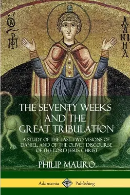 Siedemdziesiąt tygodni i wielki ucisk: Studium dwóch ostatnich wizji Daniela i dyskursu Pana Jezusa Chrystusa w Aulidzie ( - The Seventy Weeks and the Great Tribulation: A Study of the Last Two Visions of Daniel, and of the Olivet Discourse of the Lord Jesus Christ