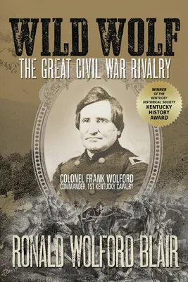 Dziki wilk: Wielka rywalizacja w wojnie secesyjnej - pułkownik Frank Wolford, dowódca 1. kawalerii stanu Kentucky - Wild Wolf: The Great Civil War Rivalry - Colonel Frank Wolford, Commander, 1st Kentucky Cavalry