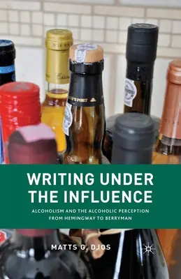 Pisanie pod wpływem: Alkoholizm i postrzeganie alkoholu od Hemingwaya do Berrymana - Writing Under the Influence: Alcoholism and the Alcoholic Perception from Hemingway to Berryman