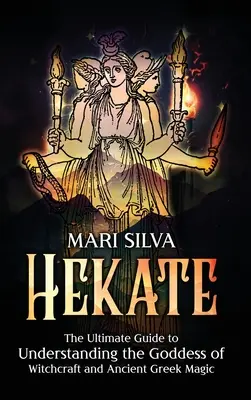 Hekate: Najlepszy przewodnik do zrozumienia bogini czarów i starożytnej greckiej magii - Hekate: The Ultimate Guide to Understanding the Goddess of Witchcraft and Ancient Greek Magic