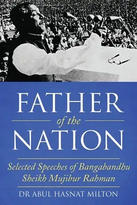 Ojciec Narodu: Wybrane przemówienia Bangabandhu Szejka Mujibura Rahmana - Father of the Nation: Selected Speeches of Bangabandhu Sheikh Mujibur Rahman