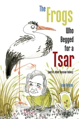 Żaby, które prosiły o cara (i 61 innych rosyjskich bajek) - The Frogs Who Begged for a Tsar: (and 61 other Russian fables)