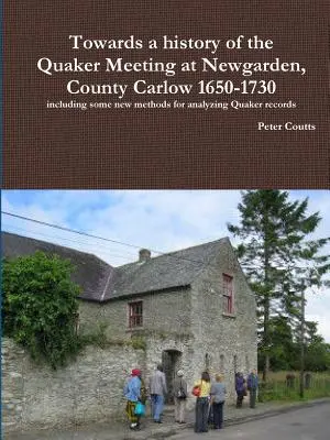 W kierunku historii spotkania kwakrów w Newgarden, hrabstwo Carlow 1650-1730, w tym niektóre nowe metody analizy zapisów kwakrów - Towards a history of the Quaker Meeting at Newgarden, County Carlow 1650-1730 including some New methods for analyzing Quaker records